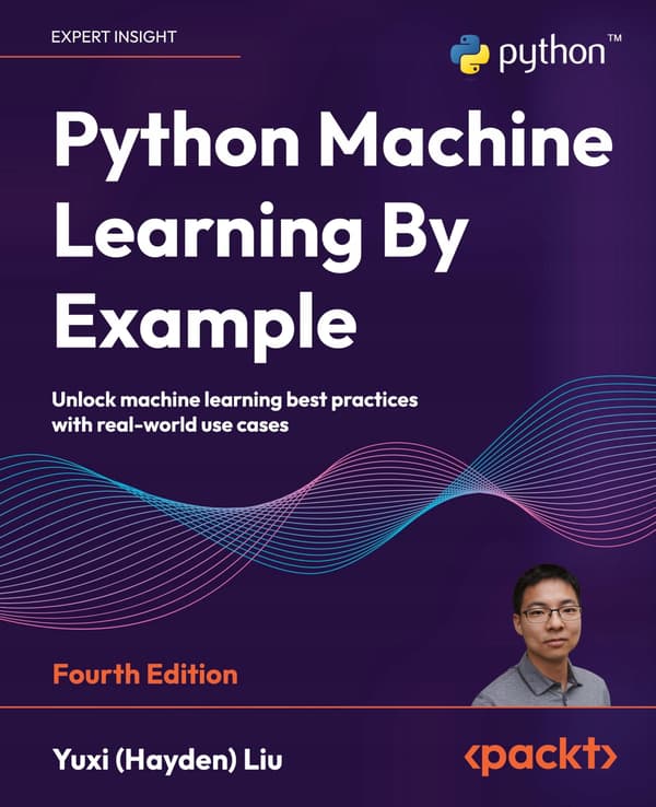 Python Machine Learning By Example: Unlock best practices in machine learning