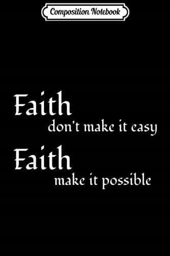Composition Notebook: Faith Doesn’t Make It Easy, Faith Makes It Possible – The Bible