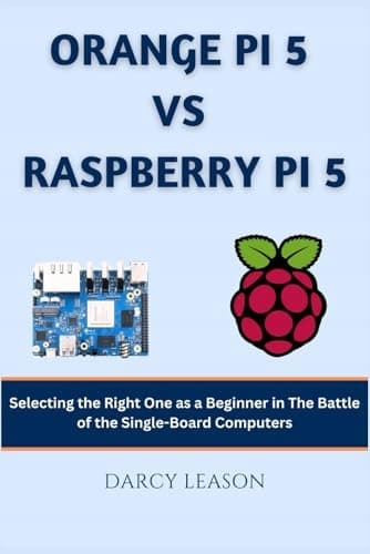 Leason, Darcy: Orange Pi 5 vs Raspberry Pi 5: Choosing the Right One as a B