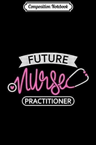 Composition Notebook: Future Nurse Practitioner – Future RN Nursing School