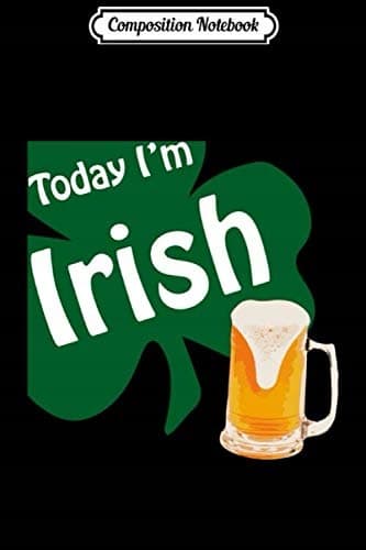 Composition Notebook: ‘Today I’m Irish’ Beer T-shirt for St Patrick’s Day Journal