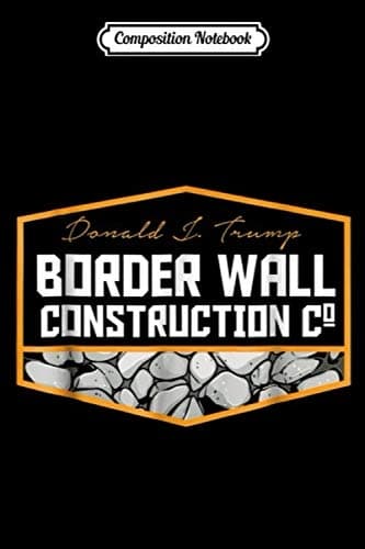 Composition Notebook: Border Wall Construction Co Donald J Trump Journal/No