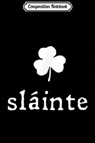 Composition Notebook: Slainte – Irish Gaelic St Patrick's Day Journal/Notebook