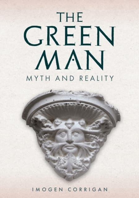 The Green Man: Myth and Reality by Imogen Corrigan