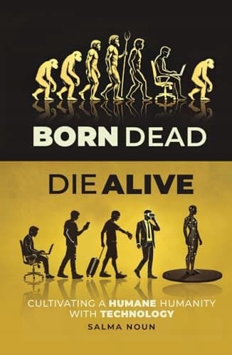 Born Dead, Die Alive: Cultivating a Humane Humanity through Technology