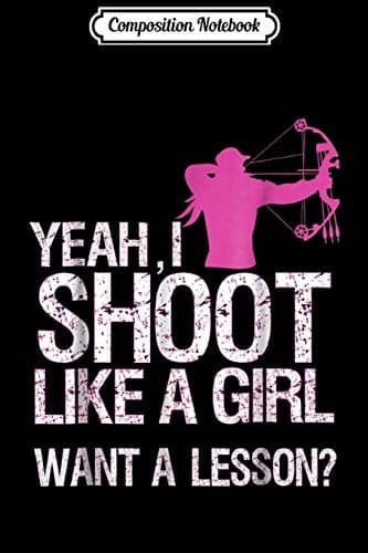 Composition Notebook: ‘Yeah, I Shoot Like a Girl – Fancy a Lesson, Hunting Archer?’