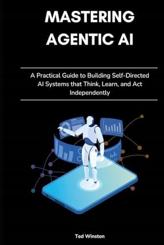 Mastering Agentic AI: A Practical Guide to Building Self-Directed AI Systems