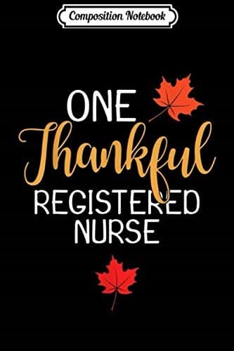 Composition Notebook: Registered Nurse’s Thanksgiving Day Gratitude Journal