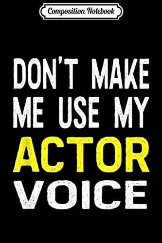 Composition Notebook: ‘Don’t Make Me Use My Actor Voice’ – A Funny Theatre Gift J