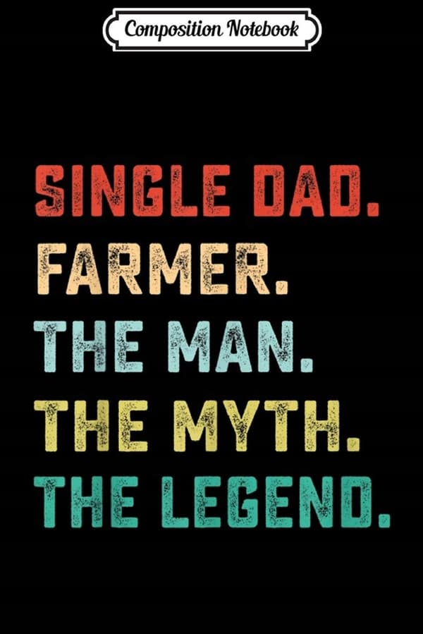 Composition Notebook: SINGLE DAD. FARMER. The Man, Myth, Legend: Gifts for Dad