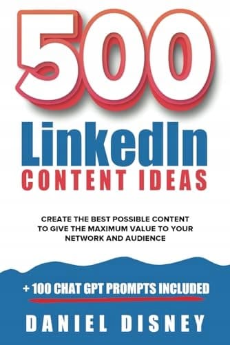 Disney, Daniel: 500 LinkedIn Content Ideas: + 100 ChatGPT Prompts