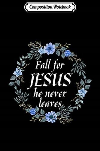 Composition Notebook: Fall for Jesus – He Never Leaves – Christian gift for women