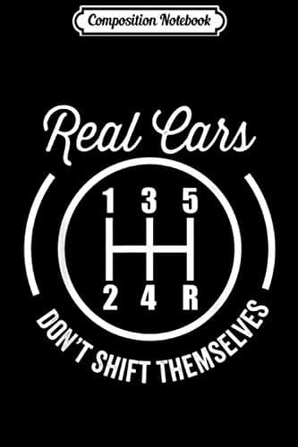Composition Notebook: Real Cars Don’t Shift Themselves – Auto Racing Mechanic