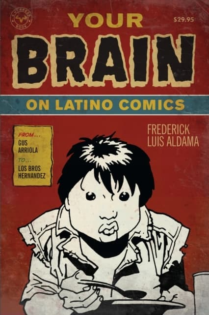 Your Brain on Latino Comics by FREDERICK LUIS ALDAMA