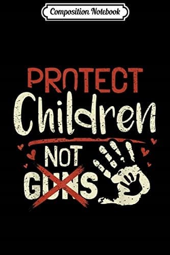 Composition Notebook: Protect Children, Not Guns – Anti-Second Amendment Protest