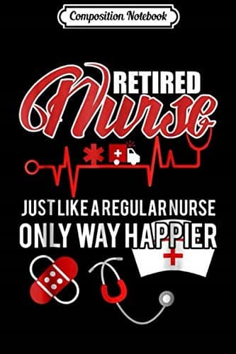Composition Notebook: A Retired Nurse – Just Like a Regular Nurse, Only Much Happier J