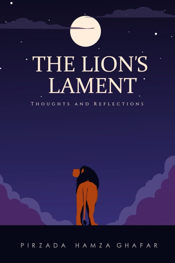 Pirzada, Hamza Ghafar *The Lion’s Lament: Thoughts and Reflections*