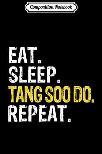 Composition Notebook: Eat Sleep Tang Soo Do Repeat Gift Journal/Notebook