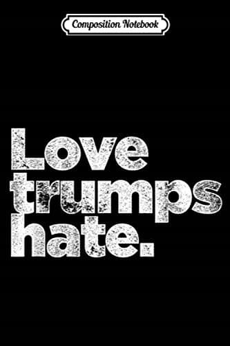 Composition Notebook: Love Trumps Hate – White Distressed Text – Anti-Trump Journal