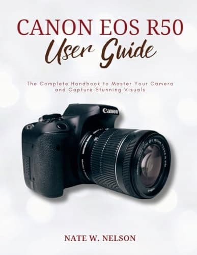 NELSON, NATE W. CANON EOS R50 USER GUIDE: The Complete Handbook to Master Y