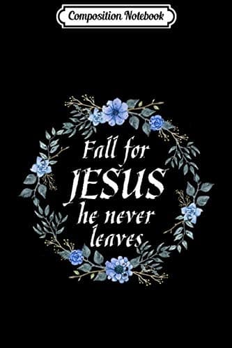 Composition Notebook: Fall for Jesus – He Never Leaves – Christian gift for women