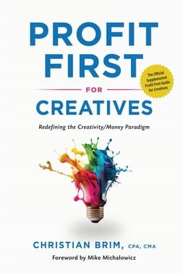 Profit First for Creatives: Redefining the Creativity/Money Paradigm by Brim,