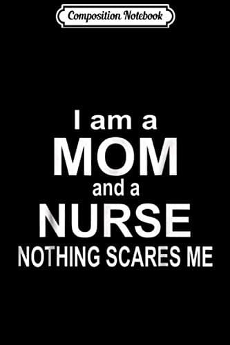 Composition Notebook: I’m a Mum and a Nurse – Nothing Scares Me – Gift Idea Jou