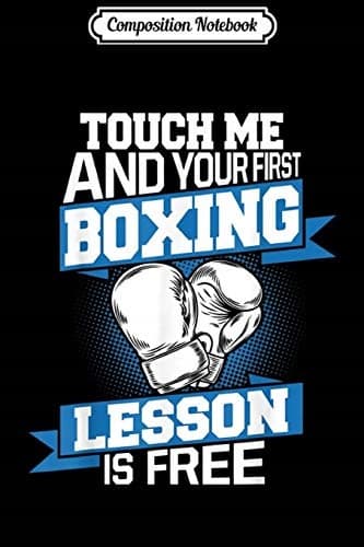 Composition Notebook: Touch Me and Your First Boxing Lesson Is Free – Funny