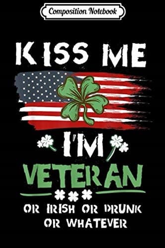 Composition Notebook: Kiss Me, I’m a Veteran – Irish St Patrick’s Day Journal/