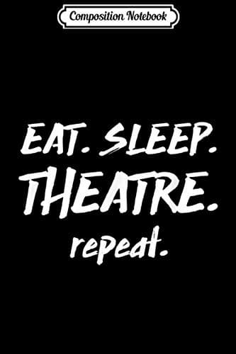 Composition Notebook: Eat Sleep Theatre Repeat – A Funny Gift for Actors and Actresses
