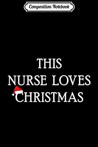 Composition Notebook: Funny – This Nurse Loves Christmas – Med School Gift Journal