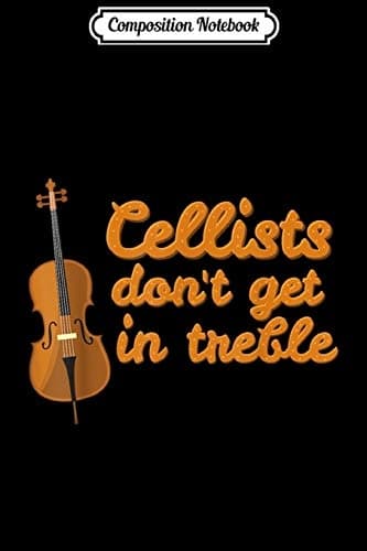 Composition Notebook: Cellists Don't Get In Treble Musical Cello Journal/No