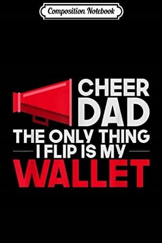 Composition Notebook: Cheer Dad Cheerleading The Only Thing I Flip Is My Wa