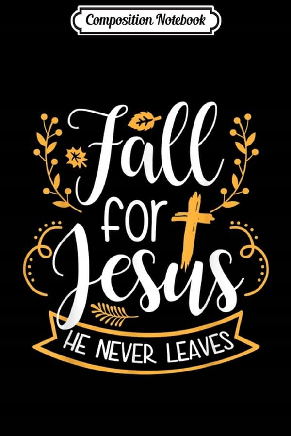 Composition Notebook: Fall For Jesus – He Never Leaves – Christian Lover’s Gift J