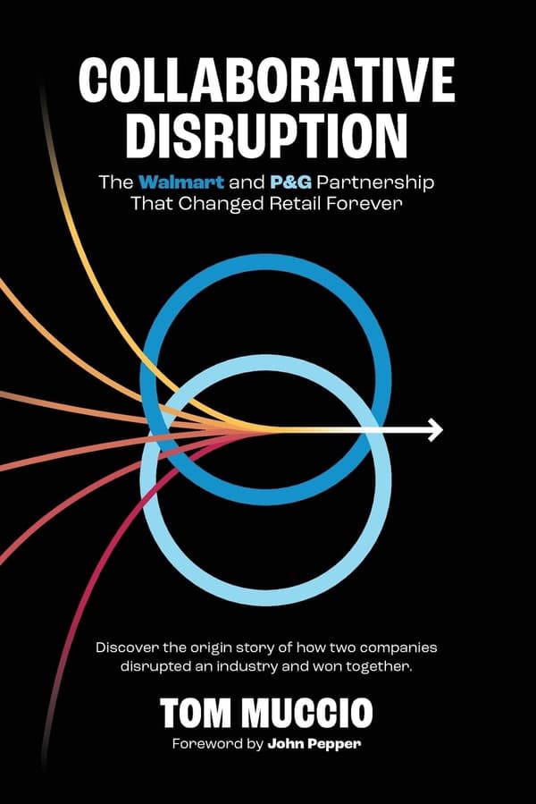 Muccio, Tom *Collaborative Disruption: The Walmart and P&G; Partnership That*
