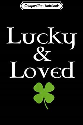 Composition Notebook: Lucky & Loved Irish Shamrock St Patrick’s Day Journal