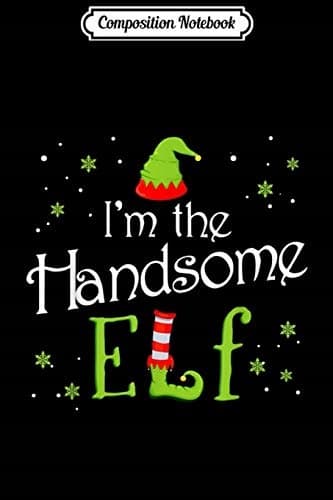 Composition Notebook: I'm The Handsome Elf – Matching Family Group Christmas