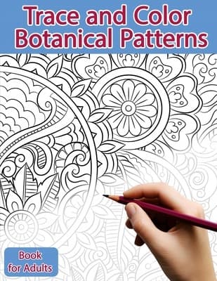 Trace and Colour Book for Adults: Botanical Patterns: Ink Tracing, Colouring