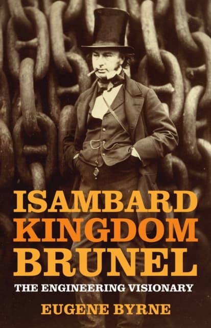 Isambard Kingdom Brunel: The Engineering Visionary EUGENE BYRNE