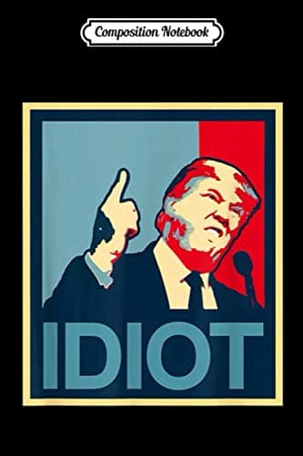 Composition Notebook: President Trump Is an Idiot, a Dump, Stupid, POTUS, AntiT