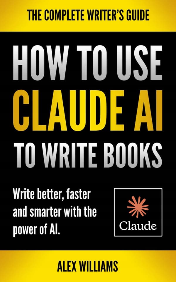 Williams, Alex HOW TO USE CLAUDE TO WRITE BOOKS: Write Better, Faster and S