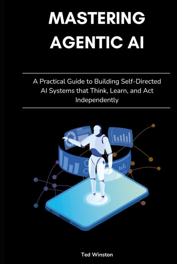Mastering Agentic AI: A Practical Guide to Building Self-Directed AI Systems