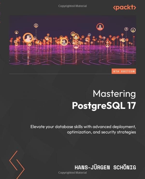Mastering PostgreSQL 17: Take your database skills to the next level with advanced techniques