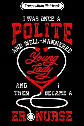 Composition Notebook: A Polite and Well-Mannered Young Lady, and Then an A&E Nurse