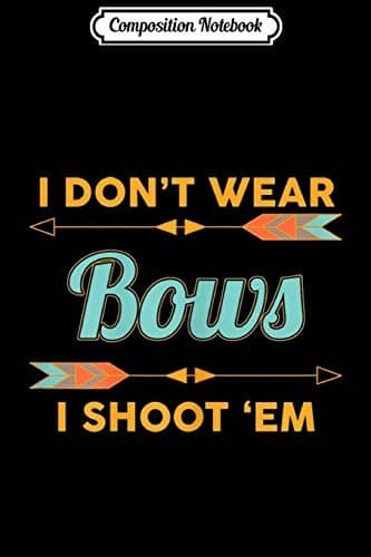 Composition Notebook: Women's 'I Don't Wear Bows, I Shoot Them' Archery Journal/
