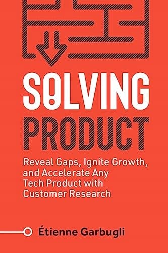 Solving Product: Identify Gaps, Drive Growth, and Accelerate Any Tech