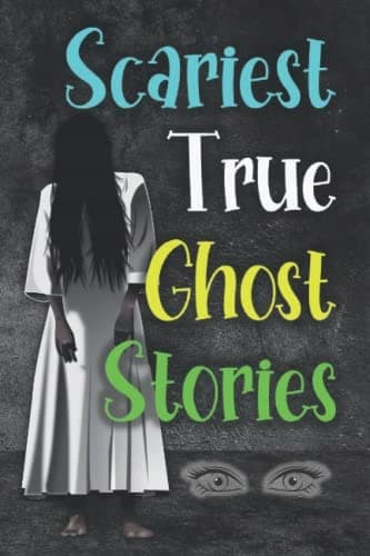 The Scariest True Ghost Stories (The Collection)