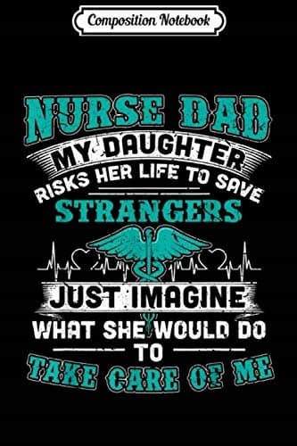 Composition Notebook: Nurse Dad – My Daughter Risks Her Life T Journal/Note