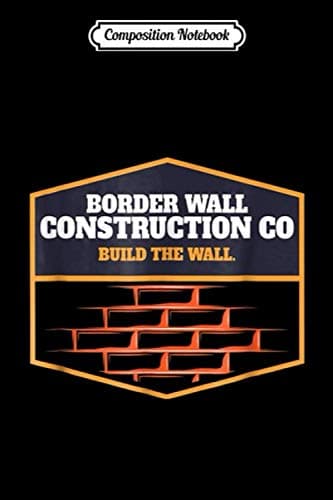 Composition Notebook: Border Wall Construction – ‘Build the Wall’ – Pro-Trump