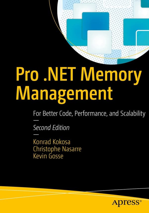Pro .NET Memory Management: For Better Code, Performance and Scalability